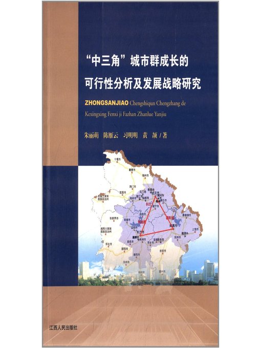 Title details for 中三角城市群成长的可行性分析及发展战略研究 Research on the feasibility analysis and development of urban agglomeration growth strategy in "The triangle" by Jiangxi People Publishing Press - Available
